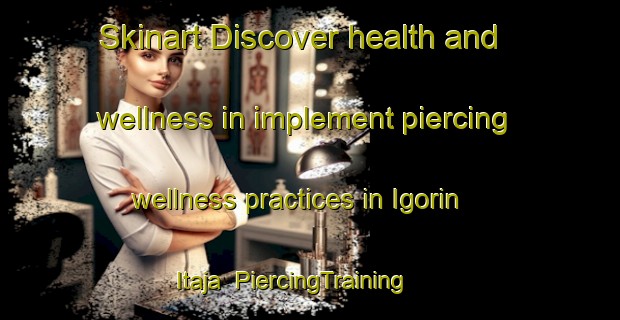 Skinart Discover health and wellness in implement piercing wellness practices in Igorin Itaja | PiercingTraining | PiercingClasses | SkinartTraining-Nigeria
