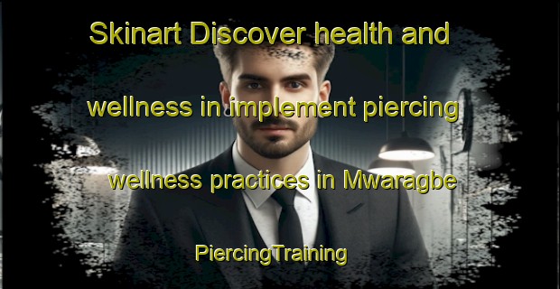 Skinart Discover health and wellness in implement piercing wellness practices in Mwaragbe | PiercingTraining | PiercingClasses | SkinartTraining-Nigeria