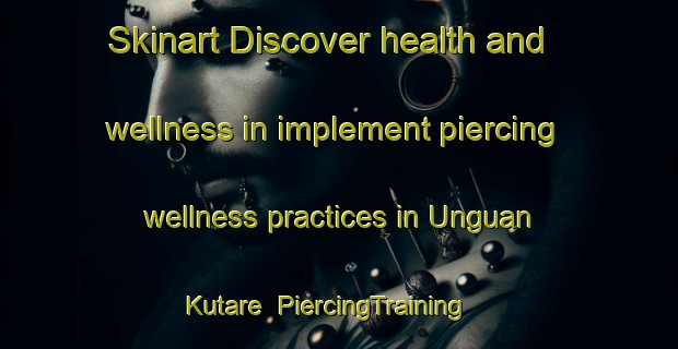 Skinart Discover health and wellness in implement piercing wellness practices in Unguan Kutare | PiercingTraining | PiercingClasses | SkinartTraining-Nigeria