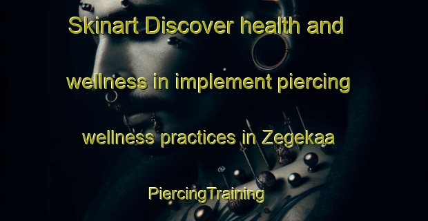 Skinart Discover health and wellness in implement piercing wellness practices in Zegekaa | PiercingTraining | PiercingClasses | SkinartTraining-Nigeria