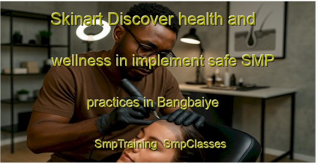 Skinart Discover health and wellness in implement safe SMP practices in Bangbaiye | SmpTraining | SmpClasses | SkinartTraining-Nigeria