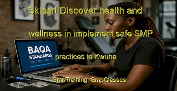 Skinart Discover health and wellness in implement safe SMP practices in Kwuha | SmpTraining | SmpClasses | SkinartTraining-Nigeria