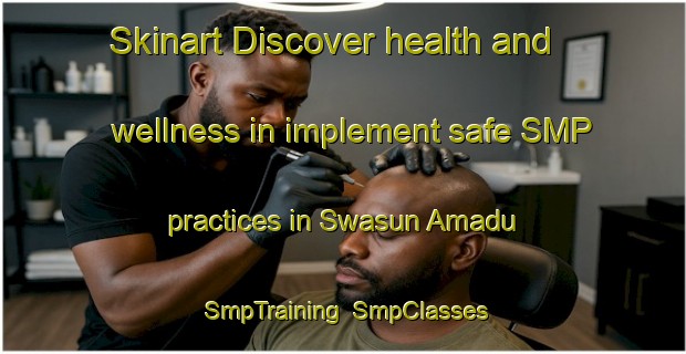 Skinart Discover health and wellness in implement safe SMP practices in Swasun Amadu | SmpTraining | SmpClasses | SkinartTraining-Nigeria