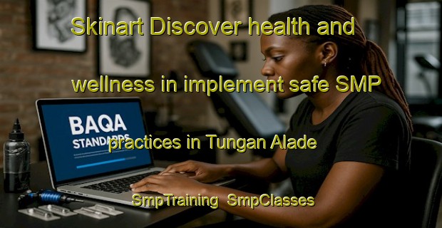 Skinart Discover health and wellness in implement safe SMP practices in Tungan Alade | SmpTraining | SmpClasses | SkinartTraining-Nigeria