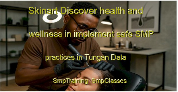 Skinart Discover health and wellness in implement safe SMP practices in Tungan Dala | SmpTraining | SmpClasses | SkinartTraining-Nigeria