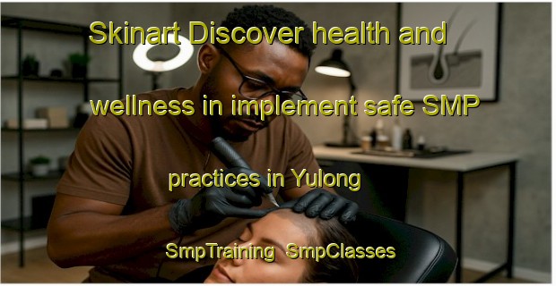 Skinart Discover health and wellness in implement safe SMP practices in Yulong | SmpTraining | SmpClasses | SkinartTraining-Nigeria