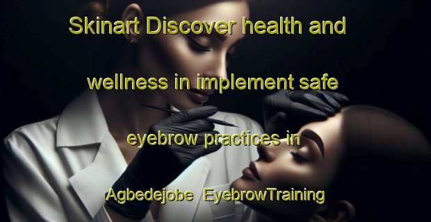 Skinart Discover health and wellness in implement safe eyebrow practices in Agbedejobe | EyebrowTraining | EyebrowClasses | SkinartTraining-Nigeria
