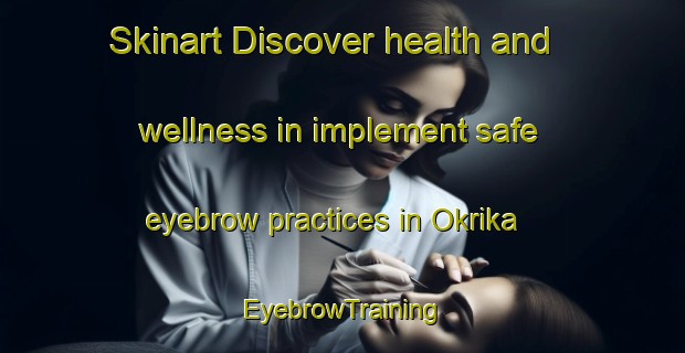 Skinart Discover health and wellness in implement safe eyebrow practices in Okrika | EyebrowTraining | EyebrowClasses | SkinartTraining-Nigeria
