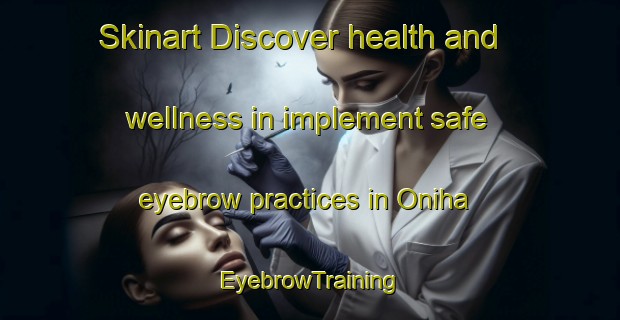 Skinart Discover health and wellness in implement safe eyebrow practices in Oniha | EyebrowTraining | EyebrowClasses | SkinartTraining-Nigeria