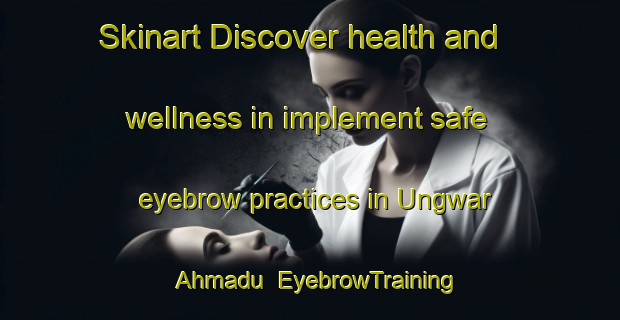 Skinart Discover health and wellness in implement safe eyebrow practices in Ungwar Ahmadu | EyebrowTraining | EyebrowClasses | SkinartTraining-Nigeria