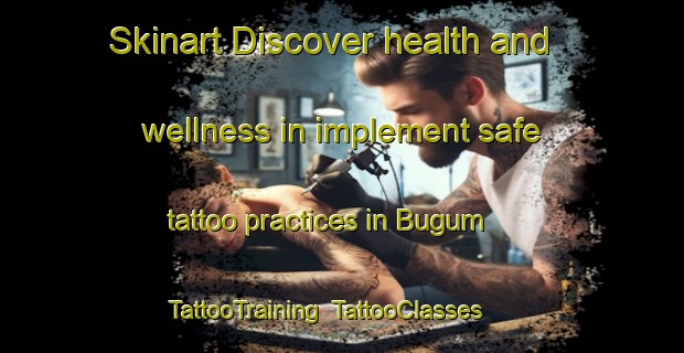 Skinart Discover health and wellness in implement safe tattoo practices in Bugum | TattooTraining | TattooClasses | SkinartTraining-Nigeria
