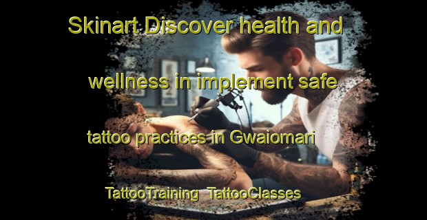 Skinart Discover health and wellness in implement safe tattoo practices in Gwaiomari | TattooTraining | TattooClasses | SkinartTraining-Nigeria