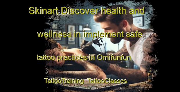Skinart Discover health and wellness in implement safe tattoo practices in Omifunfun | TattooTraining | TattooClasses | SkinartTraining-Nigeria