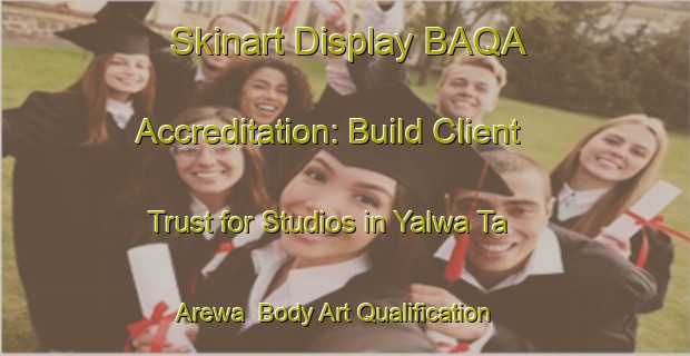 Skinart Display BAQA Accreditation: Build Client Trust for Studios in Yalwa Ta Arewa | Body Art Qualification Authority | BAQA-Nigeria