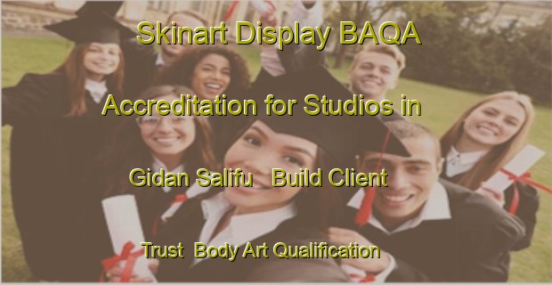 Skinart Display BAQA Accreditation for Studios in Gidan Salifu - Build Client Trust | Body Art Qualification Authority | BAQA-Nigeria