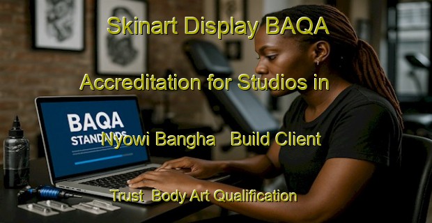 Skinart Display BAQA Accreditation for Studios in Nyowi Bangha - Build Client Trust | Body Art Qualification Authority | BAQA-Nigeria