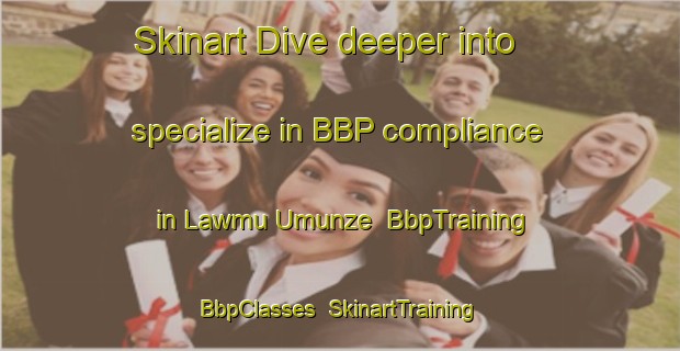 Skinart Dive deeper into specialize in BBP compliance in Lawmu Umunze | BbpTraining | BbpClasses | SkinartTraining-Nigeria