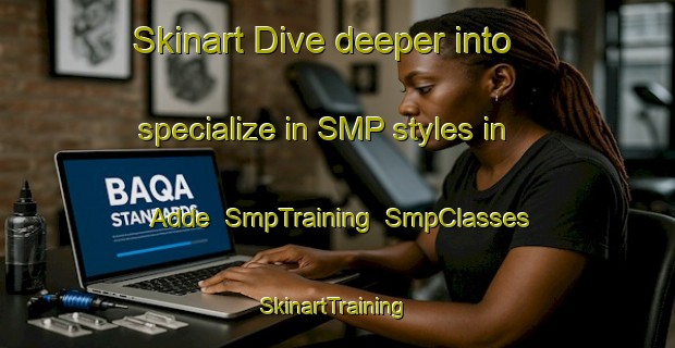 Skinart Dive deeper into specialize in SMP styles in Adde | SmpTraining | SmpClasses | SkinartTraining-Nigeria