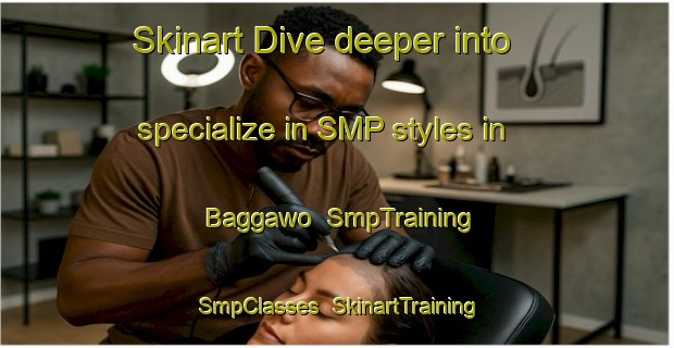 Skinart Dive deeper into specialize in SMP styles in Baggawo | SmpTraining | SmpClasses | SkinartTraining-Nigeria