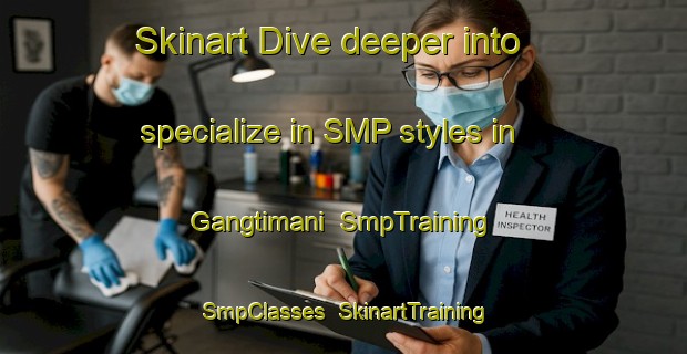 Skinart Dive deeper into specialize in SMP styles in Gangtimani | SmpTraining | SmpClasses | SkinartTraining-Nigeria