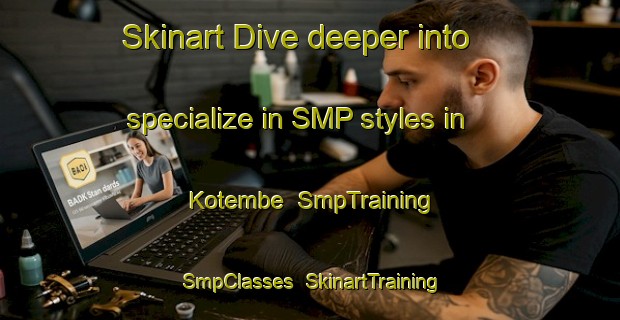 Skinart Dive deeper into specialize in SMP styles in Kotembe | SmpTraining | SmpClasses | SkinartTraining-Nigeria