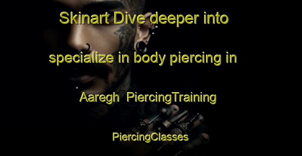 Skinart Dive deeper into specialize in body piercing in Aaregh | #PiercingTraining #PiercingClasses #SkinartTraining-Nigeria