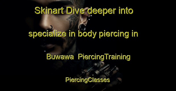 Skinart Dive deeper into specialize in body piercing in Buwawa | #PiercingTraining #PiercingClasses #SkinartTraining-Nigeria