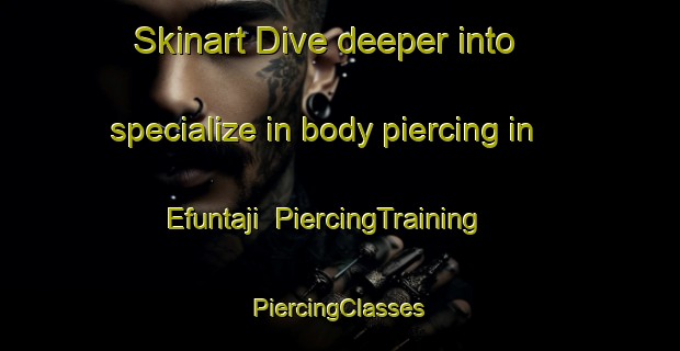 Skinart Dive deeper into specialize in body piercing in Efuntaji | #PiercingTraining #PiercingClasses #SkinartTraining-Nigeria