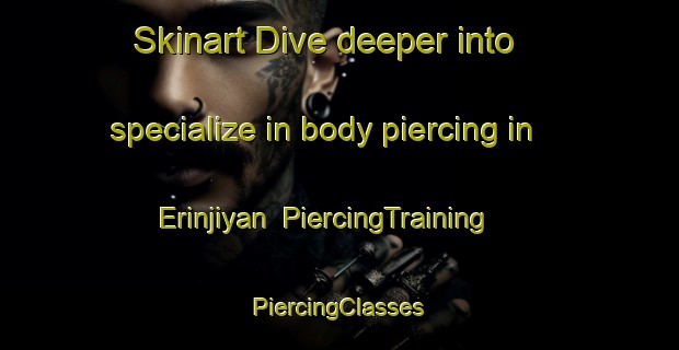 Skinart Dive deeper into specialize in body piercing in Erinjiyan | #PiercingTraining #PiercingClasses #SkinartTraining-Nigeria