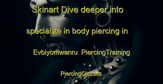 Skinart Dive deeper into specialize in body piercing in Evbiyomwanru | #PiercingTraining #PiercingClasses #SkinartTraining-Nigeria