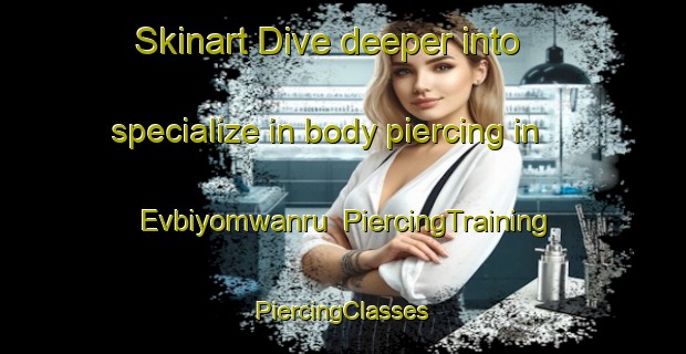 Skinart Dive deeper into specialize in body piercing in Evbiyomwanru | #PiercingTraining #PiercingClasses #SkinartTraining-Nigeria