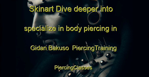 Skinart Dive deeper into specialize in body piercing in Gidan Bakuso | PiercingTraining | PiercingClasses | SkinartTraining-Nigeria