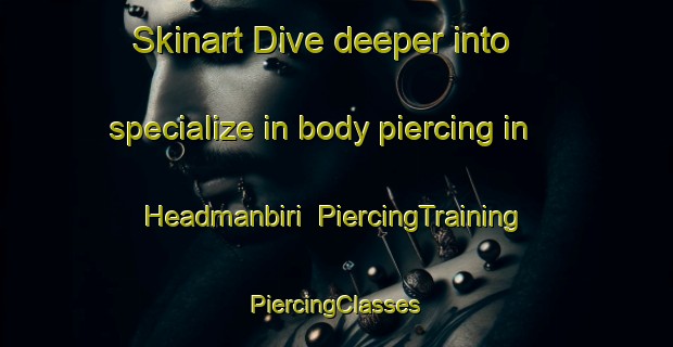 Skinart Dive deeper into specialize in body piercing in Headmanbiri | #PiercingTraining #PiercingClasses #SkinartTraining-Nigeria