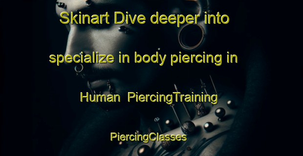 Skinart Dive deeper into specialize in body piercing in Human | PiercingTraining | PiercingClasses | SkinartTraining-Nigeria