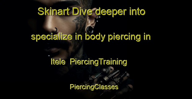 Skinart Dive deeper into specialize in body piercing in Itele | PiercingTraining | PiercingClasses | SkinartTraining-Nigeria