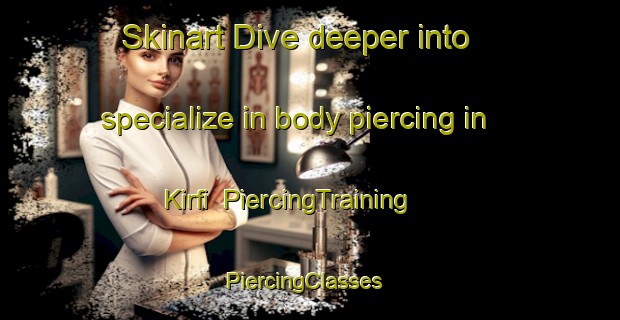 Skinart Dive deeper into specialize in body piercing in Kirfi | PiercingTraining | PiercingClasses | SkinartTraining-Nigeria
