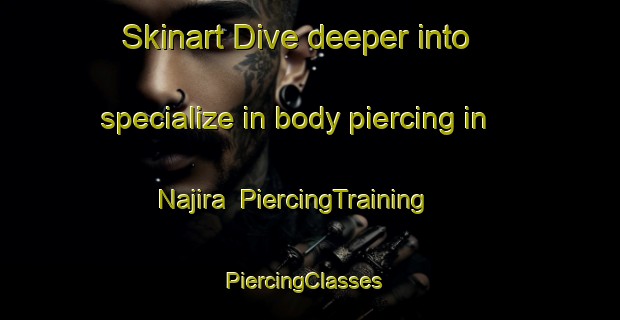 Skinart Dive deeper into specialize in body piercing in Najira | PiercingTraining | PiercingClasses | SkinartTraining-Nigeria