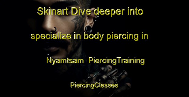 Skinart Dive deeper into specialize in body piercing in Nyamtsam | #PiercingTraining #PiercingClasses #SkinartTraining-Nigeria