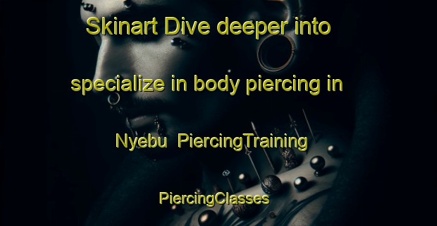 Skinart Dive deeper into specialize in body piercing in Nyebu | PiercingTraining | PiercingClasses | SkinartTraining-Nigeria