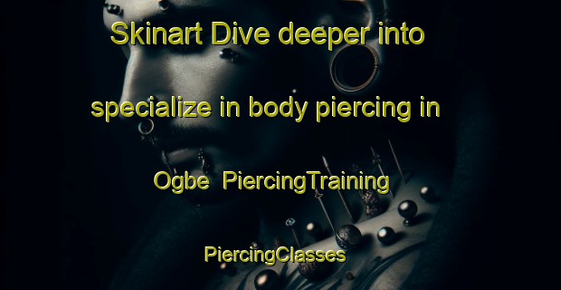 Skinart Dive deeper into specialize in body piercing in Ogbe | PiercingTraining | PiercingClasses | SkinartTraining-Nigeria
