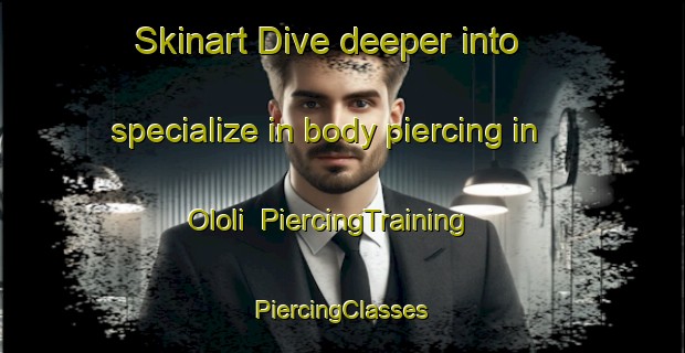 Skinart Dive deeper into specialize in body piercing in Ololi | #PiercingTraining #PiercingClasses #SkinartTraining-Nigeria