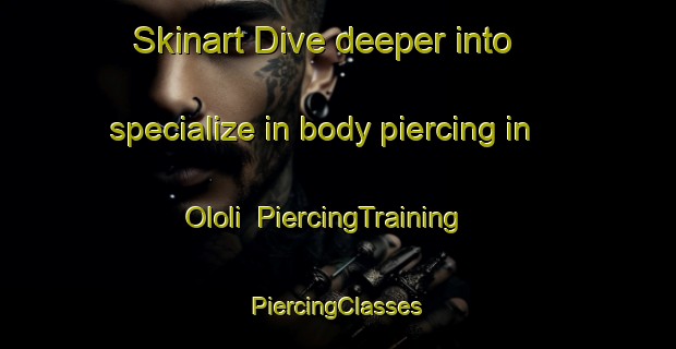 Skinart Dive deeper into specialize in body piercing in Ololi | #PiercingTraining #PiercingClasses #SkinartTraining-Nigeria