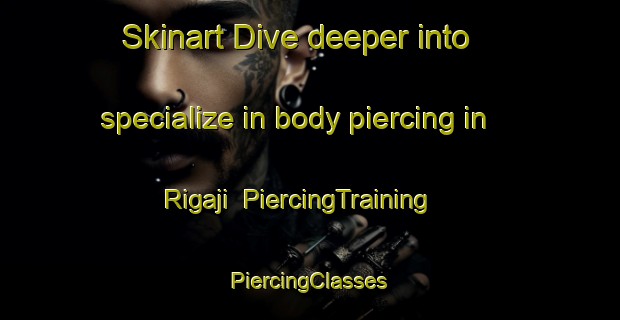 Skinart Dive deeper into specialize in body piercing in Rigaji | #PiercingTraining #PiercingClasses #SkinartTraining-Nigeria