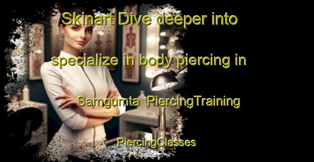 Skinart Dive deeper into specialize in body piercing in Samgumta | #PiercingTraining #PiercingClasses #SkinartTraining-Nigeria