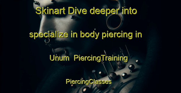 Skinart Dive deeper into specialize in body piercing in Unum | PiercingTraining | PiercingClasses | SkinartTraining-Nigeria