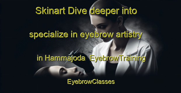 Skinart Dive deeper into specialize in eyebrow artistry in Hammajoda | EyebrowTraining | EyebrowClasses | SkinartTraining-Nigeria
