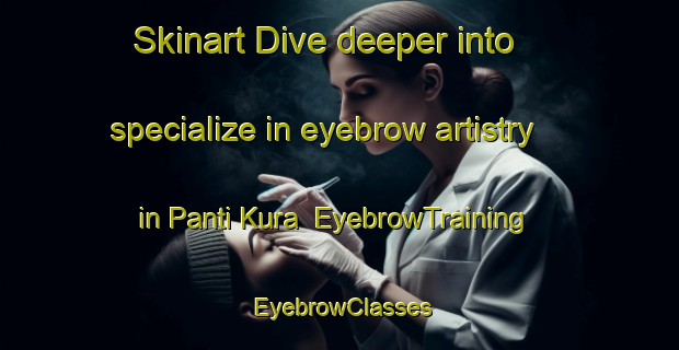 Skinart Dive deeper into specialize in eyebrow artistry in Panti Kura | EyebrowTraining | EyebrowClasses | SkinartTraining-Nigeria