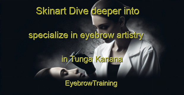 Skinart Dive deeper into specialize in eyebrow artistry in Tunga Kanana | EyebrowTraining | EyebrowClasses | SkinartTraining-Nigeria