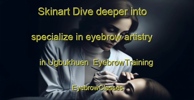 Skinart Dive deeper into specialize in eyebrow artistry in Ugbukhuen | EyebrowTraining | EyebrowClasses | SkinartTraining-Nigeria