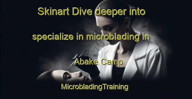 Skinart Dive deeper into specialize in microblading in Abake Camp | #MicrobladingTraining #MicrobladingClasses #SkinartTraining-Nigeria